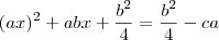 ( ax)^2+abx + \frac{b^2}{4} = \frac{b^2}{4} -ca ( ax)^2+abx + \frac{b^2}{4} = \frac{b^2}{4} -ca