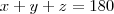 x + y + z = 180