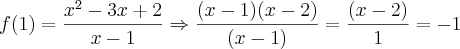 f(1)=\frac{x^2-3x+2}{x-1}\Rightarrow \frac{(x-1)(x-2)}{(x-1)}= \frac{(x-2)}{1}= -1 f(1)=\frac{x^2-3x+2}{x-1}\Rightarrow \frac{(x-1)(x-2)}{(x-1)}= \frac{(x-2)}{1}= -1