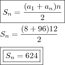 \\ \boxed{S_n = \frac{(a_1 + a_n)n}{2}} \\\\ S_n = \frac{(8 + 96)12}{2} \\\\ \boxed{\boxed{S_n = 624}} \\ \boxed{S_n = \frac{(a_1 + a_n)n}{2}} \\\\ S_n = \frac{(8 + 96)12}{2} \\\\ \boxed{\boxed{S_n = 624}}