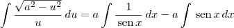 \int \frac{\sqrt{a^2 - u^2}}{u} \, du = a\int \frac{1}{\,\textrm{sen}\, x}\,dx - a\int \,\textrm{sen}\,x\,dx