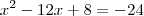 x^2 -12x +8 = -24 x^2 -12x +8 = -24