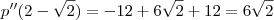 p''(2-\sqrt{2})=-12+6\sqrt{2}+12=6\sqrt{2}