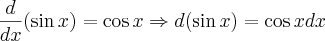 \frac{d}{dx}(\sin x)=\cos x \Rightarrow d(\sin x)=\cos x dx \frac{d}{dx}(\sin x)=\cos x \Rightarrow d(\sin x)=\cos x dx