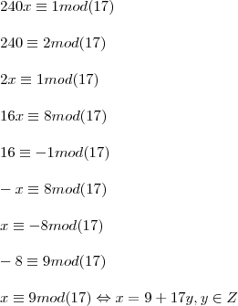 \\\\ 240x\equiv1 mod(17) \\\\ 240\equiv2mod(17) \\\\2x\equiv1 mod(17) \\\\ 16x\equiv 8 mod(17) \\\\ 16\equiv -1 mod(17) \\\\ -x\equiv8mod(17) \\\\ x\equiv -8mod(17) \\\\ -8\equiv 9 mod(17) \\\\ x\equiv 9mod(17) \Leftrightarrow x=9+17y , y \in Z \\\\ 240x\equiv1 mod(17) \\\\ 240\equiv2mod(17) \\\\2x\equiv1 mod(17) \\\\ 16x\equiv 8 mod(17) \\\\ 16\equiv -1 mod(17) \\\\ -x\equiv8mod(17) \\\\ x\equiv -8mod(17) \\\\ -8\equiv 9 mod(17) \\\\ x\equiv 9mod(17) \Leftrightarrow x=9+17y , y \in Z