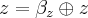 z = {\beta}_{z}\oplus z z = {\beta}_{z}\oplus z