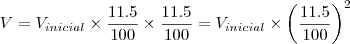 V = {V}_{inicial} \times \frac{11.5}{100} \times \frac{11.5}{100} = {V}_{inicial} \times {\left( \frac{11.5}{100} \right)}^{2}