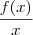 \frac {f(x)}{x}