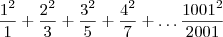 \dfrac{1^2}{1} + \dfrac{2^2}{3} + \dfrac{3^2}{5} + \dfrac{4^2}{7} + \ldots \dfrac{1001^2}{2001} \dfrac{1^2}{1} + \dfrac{2^2}{3} + \dfrac{3^2}{5} + \dfrac{4^2}{7} + \ldots \dfrac{1001^2}{2001}