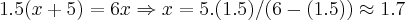 1.5(x+5)=6x\Rightarrow x=5.(1.5)/(6-(1.5))\approx 1.7 1.5(x+5)=6x\Rightarrow x=5.(1.5)/(6-(1.5))\approx 1.7