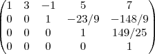 \begin{pmatrix}
1 & 3 & -1 & 5 & 7\\
0 & 0 & 1 & -23/9 & -148/9\\
0 & 0 & 0 & 1 & 149/25\\
0 & 0 & 0 & 0 & 1\\
\end{pmatrix} \begin{pmatrix}
1 & 3 & -1 & 5 & 7\\
0 & 0 & 1 & -23/9 & -148/9\\
0 & 0 & 0 & 1 & 149/25\\
0 & 0 & 0 & 0 & 1\\
\end{pmatrix}