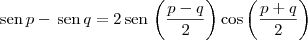 \textrm{sen}\,p - \,\textrm{sen}\,q = 2\,\textrm{sen}\,\left(\frac{p-q}{2}\right)\cos \left(\frac{p+q}{2}\right) \textrm{sen}\,p - \,\textrm{sen}\,q = 2\,\textrm{sen}\,\left(\frac{p-q}{2}\right)\cos \left(\frac{p+q}{2}\right)