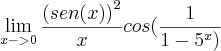 \lim_{x->0}\frac{{(sen(x))}^{2}}{x}cos(\frac{1}{1-{5}^{x})} \lim_{x->0}\frac{{(sen(x))}^{2}}{x}cos(\frac{1}{1-{5}^{x})}