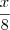 \frac{x}{8} \frac{x}{8}