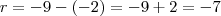 r=-9-(-2)=-9+2=-7