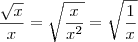 \frac{\sqrt{x}}{x} = \sqrt{\frac{x}{x^2}} = \sqrt{\frac{1}{x}}