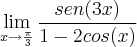\lim_{x\rightarrow \frac{\pi}{3}} \frac{sen(3x)}{1-2cos(x)} \lim_{x\rightarrow \frac{\pi}{3}} \frac{sen(3x)}{1-2cos(x)}