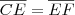 \overline{CE} = \overline{EF} \overline{CE} = \overline{EF}