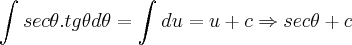 \int_{}^{}sec\theta.tg\theta d\theta=\int_{}^{}du=u+c\Rightarrow sec\theta+c \int_{}^{}sec\theta.tg\theta d\theta=\int_{}^{}du=u+c\Rightarrow sec\theta+c