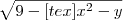 \sqrt{9- [tex] x^2 - y}