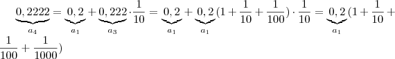 \underbrace{0,2222}_{a_4} = \underbrace{0,2}_{a_1} + \underbrace{0,222}_{a_3} \cdot \frac{1}{10} = \underbrace{0,2}_{a_1} + \underbrace{0,2}_{a_1} (1 + \frac{1}{10} +\frac{1}{100} ) \cdot \frac{1}{10} = \underbrace{0,2}_{a_1}(1 + \frac{1}{10} +\frac{1}{100} + \frac{1}{1000}  )