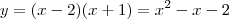 y = (x-2)(x+1) = x^2 - x - 2 y = (x-2)(x+1) = x^2 - x - 2