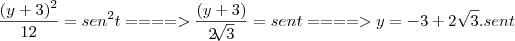 \frac{(y + 3)^2}{12} = sen^2t ====> \frac{(y + 3)}{2\sqrt[]{3}} = sent====> y = - 3 + 2\sqrt{3}.sent