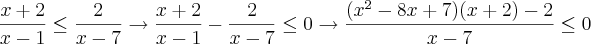 \frac{x+2}{x-1} \leq \frac{2}{x-7} \rightarrow \frac{x+2}{x-1} - \frac{2}{x-7} \leq 0 \rightarrow \frac{({x}^{2}-8x+7) (x+2)-2}{x-7} \leq 0 \frac{x+2}{x-1} \leq \frac{2}{x-7} \rightarrow \frac{x+2}{x-1} - \frac{2}{x-7} \leq 0 \rightarrow \frac{({x}^{2}-8x+7) (x+2)-2}{x-7} \leq 0