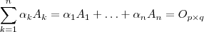 \sum_{k=1}^n \alpha_k A_k = \alpha_1 A_1 + \hdots + \alpha_n A_n = O_{p\times q} \sum_{k=1}^n \alpha_k A_k = \alpha_1 A_1 + \hdots + \alpha_n A_n = O_{p\times q}