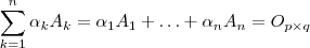 \sum_{k=1}^n \alpha_k A_k  = \alpha_1 A_1 + \hdots + \alpha_n A_n = O_{p\times q}