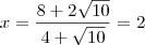 x=\frac{8+2 \sqrt{10}}{4 + \sqrt{10}}=2