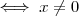 \iff x\neq 0
