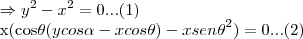 \Rightarrow {y}^{2}-{x}^{2}=0...(1)
x(cos\theta(ycos\alpha-xcos\theta)-x{sen\theta}^{2})=0...(2) \Rightarrow {y}^{2}-{x}^{2}=0...(1)
x(cos\theta(ycos\alpha-xcos\theta)-x{sen\theta}^{2})=0...(2)