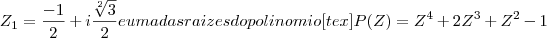 {Z}_{1}=\frac{-1}{2}+i\frac{\sqrt[2]{3}}{2} e uma das raizes do polinomio   
[tex]
 P(Z)={Z}^{4}+2{Z}^{3}+{Z}^{2}-1
