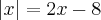 \left|x \right|=2x-8 \left|x \right|=2x-8