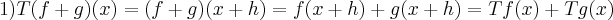 1)T(f+g)(x)=(f+g)(x+h)=f(x+h)+g(x+h)=Tf(x)+Tg(x)