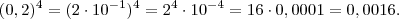 (0,2)^4 = (2 \cdot 10^{-1})^4 = 2^4 \cdot 10^{-4} = 16 \cdot 0,0001 = 0,0016. (0,2)^4 = (2 \cdot 10^{-1})^4 = 2^4 \cdot 10^{-4} = 16 \cdot 0,0001 = 0,0016.