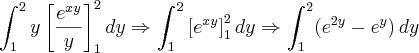 \int_{1}^{2}y\left [\frac{e^{xy}}{y}  \right ]_{1}^{2}dy\Rightarrow \int_{1}^{2}\left [ e^{xy} \right ]_{1}^{2}dy\Rightarrow \int_{1}^{2}(e^{2y}-e^{y})\,dy