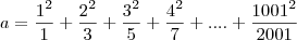 a= \frac{1^2}{1}+ \frac{2^2}{3}+\frac{3^2}{5}+\frac{4^2}{7}+....+\frac{1001^2}{2001} a= \frac{1^2}{1}+ \frac{2^2}{3}+\frac{3^2}{5}+\frac{4^2}{7}+....+\frac{1001^2}{2001}