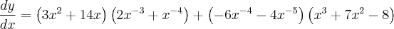 \frac{dy}{dx} = \left(3{x}^{2} + 14x \right)\left(2{x}^{-3} + {x}^{-4} \right) + \left(-6{x}^{-4} - 4{x}^{-5} \right)\left({x}^{3} + 7{x}^{2} -8 \right) \frac{dy}{dx} = \left(3{x}^{2} + 14x \right)\left(2{x}^{-3} + {x}^{-4} \right) + \left(-6{x}^{-4} - 4{x}^{-5} \right)\left({x}^{3} + 7{x}^{2} -8 \right)