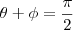 \theta + \phi = \frac{\pi}{2}