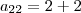 a_{22}&=&2+2