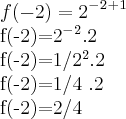 f(-2)=2^-^2^+^1
f(-2)=2^-^2 . 2
f(-2)=1/2^2.2
f(-2)=1/4 .2
f(-2)=2/4 f(-2)=2^-^2^+^1
f(-2)=2^-^2 . 2
f(-2)=1/2^2.2
f(-2)=1/4 .2
f(-2)=2/4