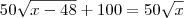 50\sqrt{x-48} + 100 = 50\sqrt{x} 50\sqrt{x-48} + 100 = 50\sqrt{x}