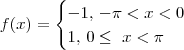 f(x) = \begin{cases} -1,\, -\pi < x < 0 \\ 1, \, 0 \leq \ x < \pi \end{cases}
