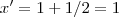 x' = 1 + 1 / 2 = 1 x' = 1 + 1 / 2 = 1
