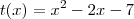 t(x) = {x}^{2} - 2x - 7 t(x) = {x}^{2} - 2x - 7