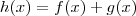 h(x) = f(x) + g(x) h(x) = f(x) + g(x)