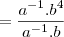 =\frac{{a}^{-1}.{b}^{4}}{{a}^{-1}.b}