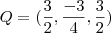 Q = (\frac{3}{2},\frac{-3}{4},\frac{3}{2})
